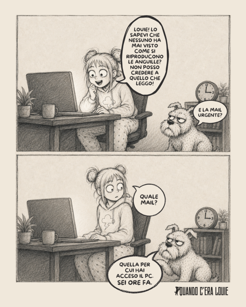 Vignetta a due pannelli: una ragazza al computer si lascia distrarre da una curiosità sulla riproduzione delle anguille, mentre il suo schnauzer le ricorda la mail urgente rimasta in sospeso da ore.