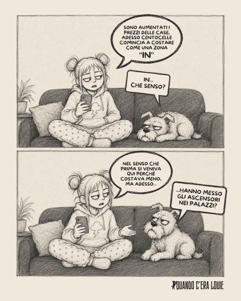 Vignetta a due pannelli: una ragazza e il suo schnauzer commentano ironicamente l'aumento dei prezzi delle case a Centocelle e la sua trasformazione in zona "in".